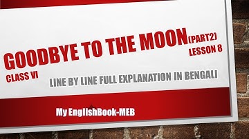 Goodbye to the Moon (Part 2) Class VI lesson 8// Goodbye to the Moon full explanation in Bengali