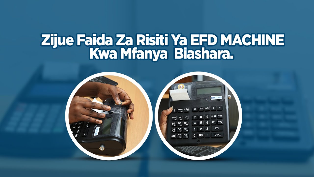 ZIJUE FAIDA ZA RISITI YA EFD MASHINE KWA MFANYA BIASHARA (B)
