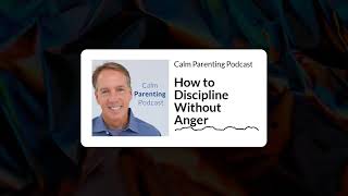 How to Discipline Without Anger | Calm Parenting Podcast