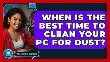 When Is The Best Time To Clean Your PC For Dust? - Your Computer Companion