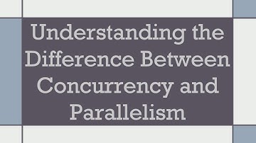 Understanding the Difference Between Concurrency and Parallelism