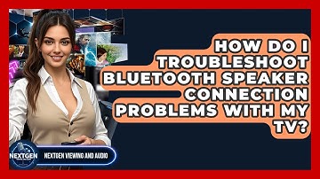 How Do I Troubleshoot Bluetooth Speaker Connection Problems With My TV? - NextGen Viewing and Audio