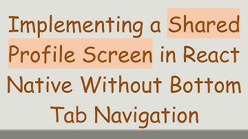 Implementing a Shared Profile Screen in React Native Without Bottom Tab Navigation