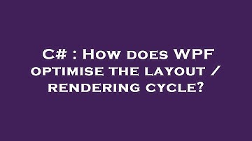 C# : How does WPF optimise the layout / rendering cycle?