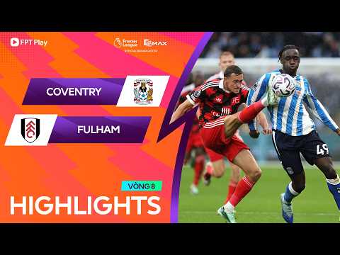 HIGHLIGHTS: COVENTRY - FULHAM | ĐÒN CHỐT HẠ MÃN NHÃN, NGÀY VUI NỐI DÀI | NGOẠI HẠNG ANH 2026/27