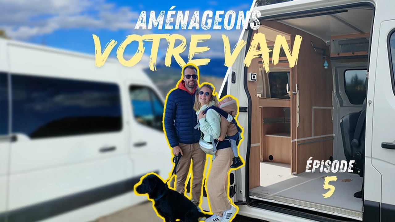 Ep 5. Aménager un fourgon pour 2 adultes et 1 enfant de 2 ans (+ un chien)