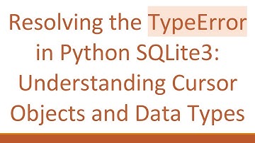 Resolving the TypeError in Python SQLite3: Understanding Cursor Objects and Data Types