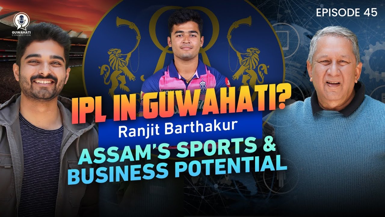 Ranjit Barthakur on Advantage Assam, Building Rajasthan Royals, IPL in Guwahati, & Riyan Parag