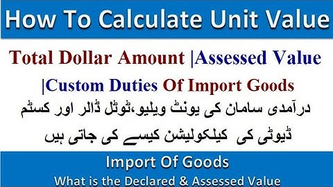 How To Calculate Unit Value|Assessed Value| Custom Duties Of Import Goods Declaration