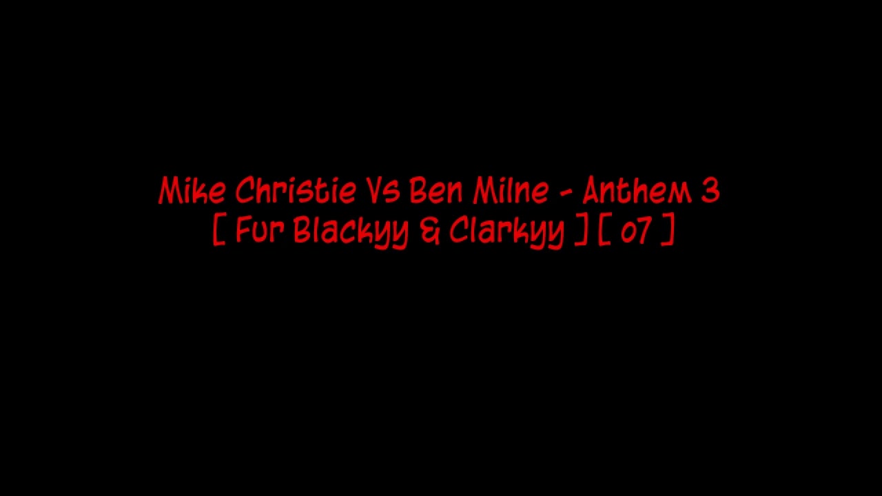 Mike Christie Vs Ben Milne - Anthem 3 [ Fur Blackyy & Clarkyy ] [ o7 ]