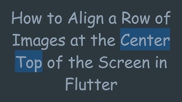 How to Align a Row of Images at the Center Top of the Screen in Flutter