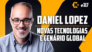 DANIEL LOPEZ -  NOVAS TECNOLOGIAS E CENÁRIO GLOBAL - KRITIKÊ PODCAST #317