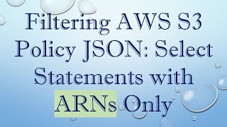 Filtering AWS S3 Policy JSON: Select Statements with ARNs Only
