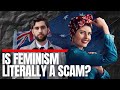 Is Feminism Is Literally A Scam??