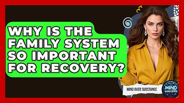 Why Is The Family System So Important For Recovery? - Mind Over Substance