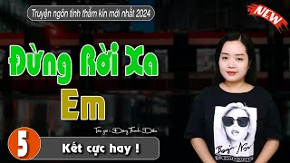 Đừng Rời Xa Em Tập 5 Kết - Truyện ngôn tình hay mỗi ngày - #truyenthanhmai kể mới nhất 2024