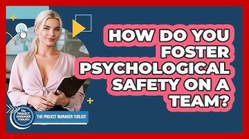 How Do You Foster Psychological Safety On A Team?