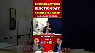 Part 2/3 Shocking & Untold Election Day Stories Revealed by Dr. Tahir Ali Javed #NaeemullahKhan