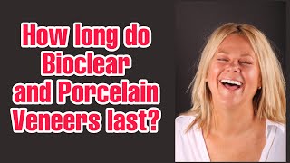 How long do Bioclear and Porcelain Veneers last?