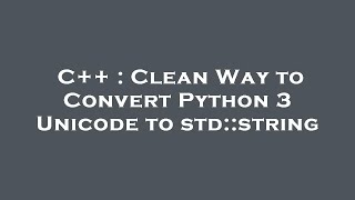 C++ : Clean Way to Convert Python 3 Unicode to std::string