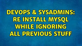 DevOps & SysAdmins: Re install MySQL while ignoring all previous stuff (2 Solutions!!) Net Worth