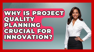 Why Is Project Quality Planning Crucial For Innovation? - The Project Manager Toolkit