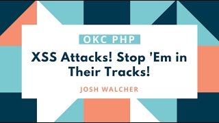 OKC PHP - XSS Attacks! Stop 'Em in their Tracks!