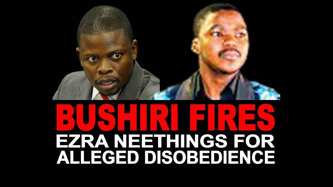 BUSHIRI FIRES EZRA NEETHINGS FOR ALLEGED DISOBEDIENCE