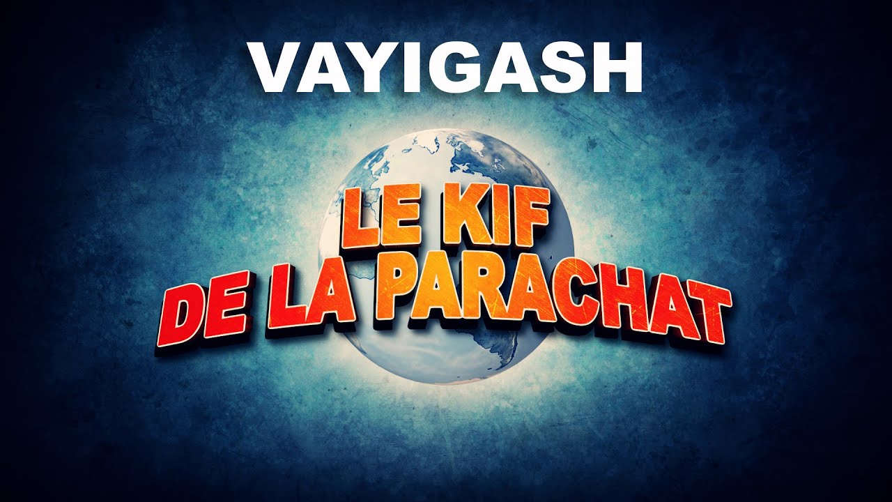 LE KIF DANS LA PARACHAT - VAYIGASH (11)