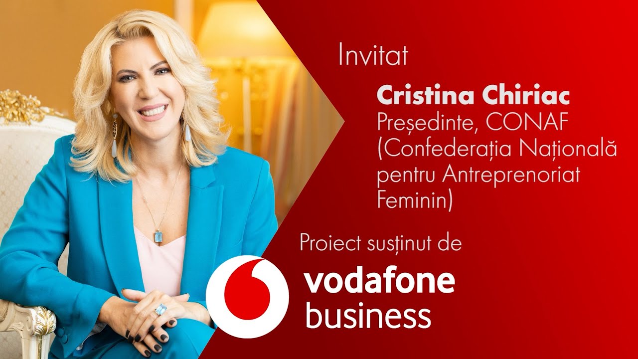 Antreprenorii sunt cei care construiesc viitorul - Cristina Chiriac | Vodafone Femei in Business