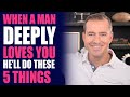 When a Man DEEPLY LOVES You He Will Do These 5 Things | Relationship Advice for Women by Mat Boggs