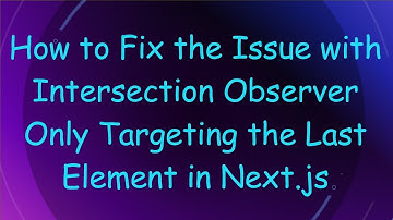 How to Fix the Issue with Intersection Observer Only Targeting the Last Element in Next.js