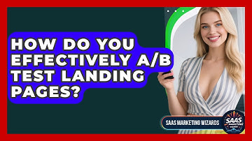 How Do You Effectively A/B Test Landing Pages? - Saas Marketing Wizards