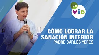 Cómo lograr la sanación interior, Padre Carlos Yepes - Tele VID