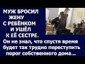 Истории из жизни Муж бросил жену с ребенком и ушел к ее сестре  Он не знал, что будет