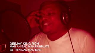 DEEJAY KING RON - MAN AH BAD MAN DUBPLATE BY TRINIDAD MAD MAN