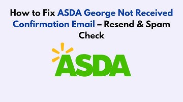How to Fix ASDA George Not Received Confirmation Email – Resend & Spam Check