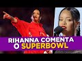 Rihanna Comenta o Superbowl