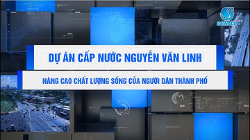 Dự án cấp nước Nguyễn Văn Linh – nâng cao chất lượng sống của người dân Thành phố