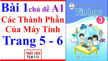 Tin Học Lớp 3 Bài 1 Chủ Đề A1 | Các Thành Phần Của Máy Tính | Trang 5 - 6 | Cánh Diều