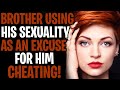 My Brother Is Using His Sexuality As An Excuse For Him CHEATING!