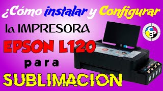 💡 Cómo INSTALAR Y CONFIGURAR una Impresora EPSON L120 para Sublimación | Y  TRABAJAR DESDE CASA - YouTube
