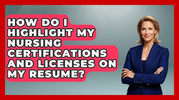 How Do I Highlight My Nursing Certifications And Licenses On My Resume? - Job Success Network