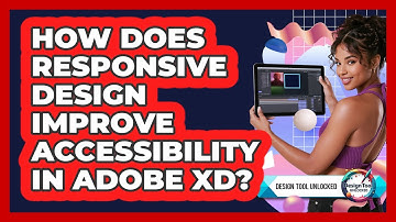 How Does Responsive Design Improve Accessibility In Adobe XD? - Design Tool Unlocked
