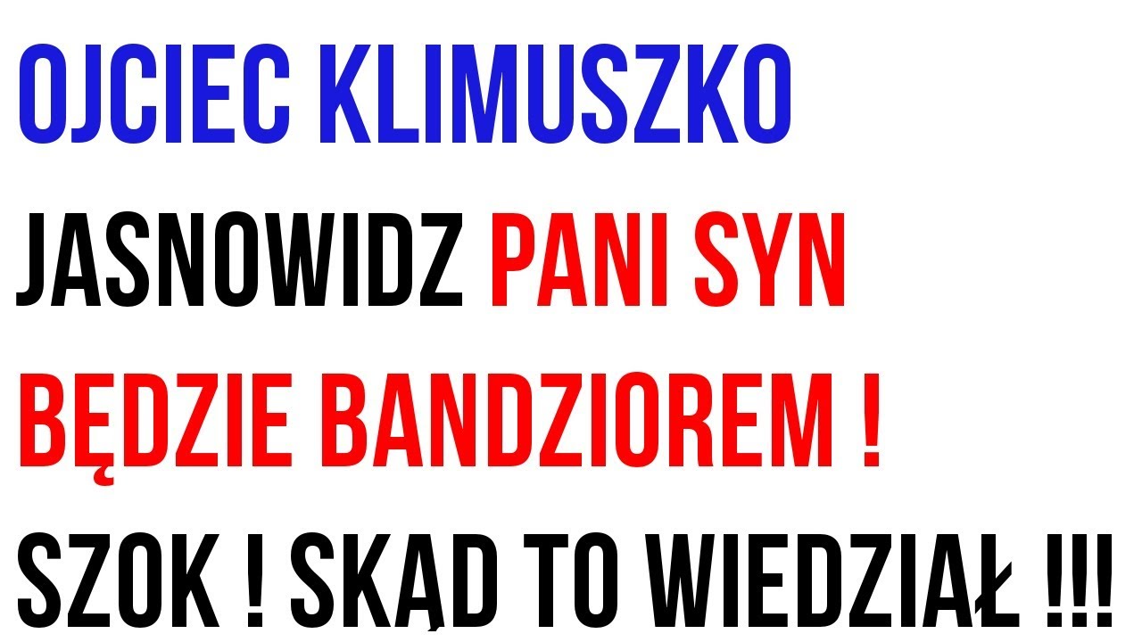 Ojciec Klimuszko jasnowidz pani syn będzie bandziorem ! SZOK !