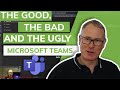 Microsoft Teams - The Good, the Bad and the Ugly
