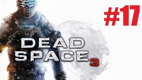 Dead Space 3 Walkthrough Part 17 Gameplay Walkthrough HD