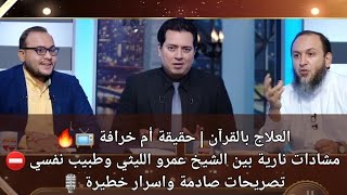 العلاج بالقرآن حقيقة أم خرافة 📺 مواجهات صادمة بين الشيخ عمرو الليثي وطبيب نفسي وتصريحات واسرار صادمة