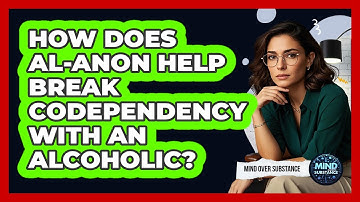 How Does Al-Anon Help Break Codependency With An Alcoholic? - Mind Over Substance
