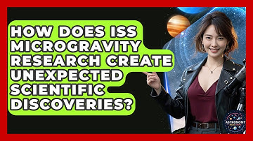 How Does ISS Microgravity Research Create Unexpected Scientific Discoveries? - Astronomy Made Simple